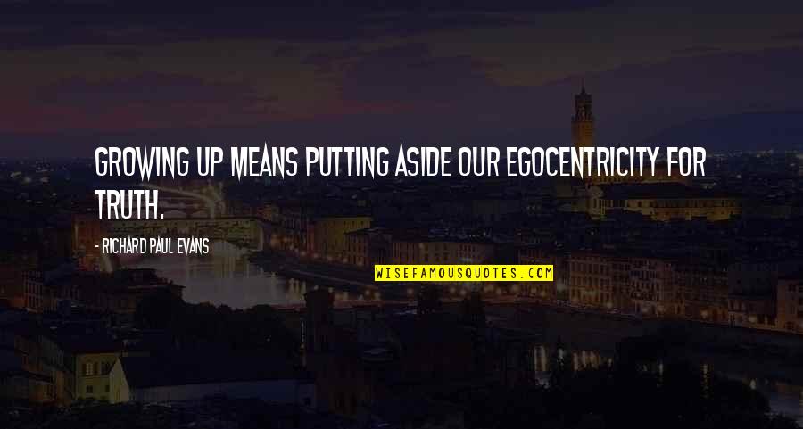 Liotti Paul Quotes By Richard Paul Evans: Growing up means putting aside our egocentricity for Liotti Paul Quotes By Richard Paul Evans: Growing up means putting aside our egocentricity for