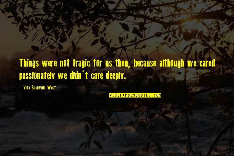 Liotti Paul Quotes By Vita Sackville-West: Things were not tragic for us then, because Liotti Paul Quotes By Vita Sackville-West: Things were not tragic for us then, because