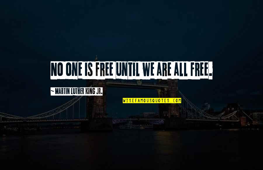 Liotto Freccia Quotes By Martin Luther King Jr.: No one is free until we are all