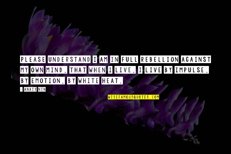 Liouba Wildenstein Quotes By Anais Nin: Please understand I am in full rebellion against Liouba Wildenstein Quotes By Anais Nin: Please understand I am in full rebellion against