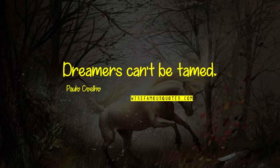 Liouba Wildenstein Quotes By Paulo Coelho: Dreamers can't be tamed. Liouba Wildenstein Quotes By Paulo Coelho: Dreamers can't be tamed.