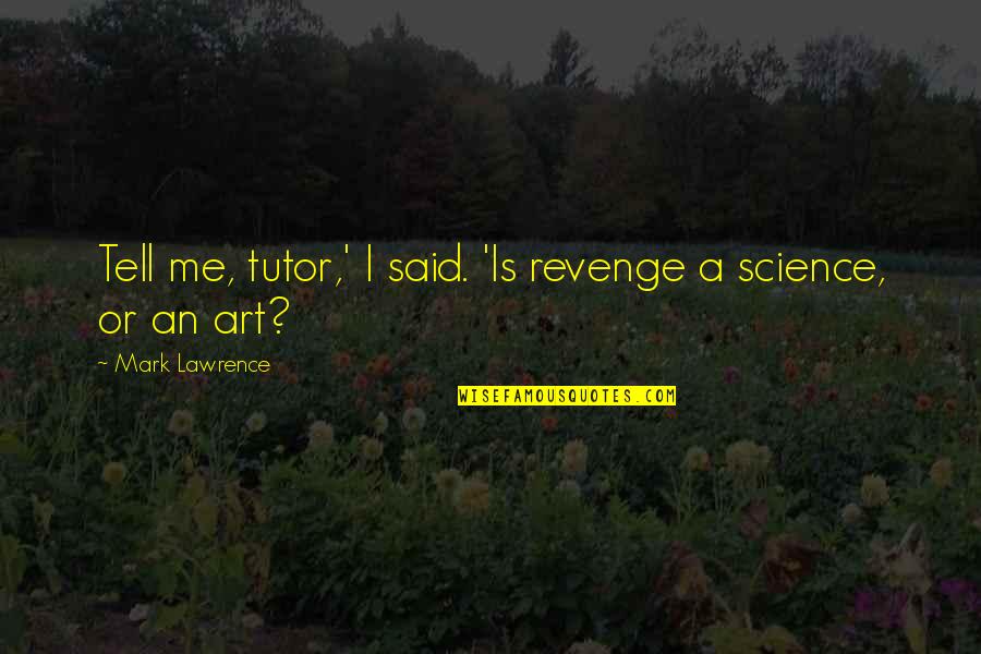 Lioudmila Pavlitchenko Quotes By Mark Lawrence: Tell me, tutor,' I said. 'Is revenge a