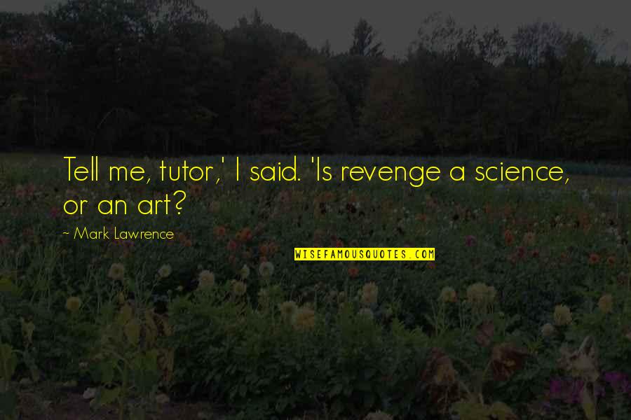 Lioudmila Pavlitchenko Quotes By Mark Lawrence: Tell me, tutor,' I said. 'Is revenge a Lioudmila Pavlitchenko Quotes By Mark Lawrence: Tell me, tutor,' I said. 'Is revenge a