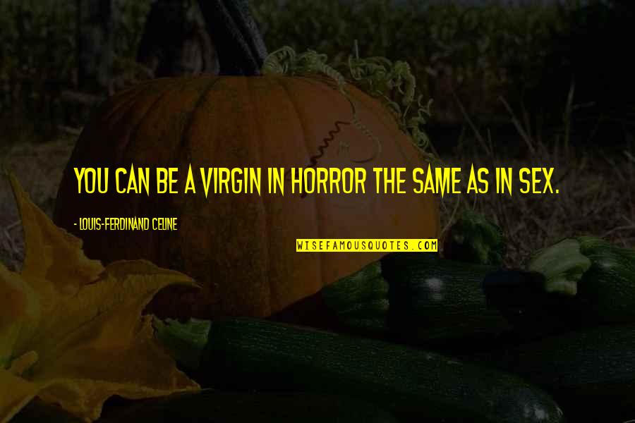 Lioudmila Pliss Quotes By Louis-Ferdinand Celine: You can be a virgin in horror the