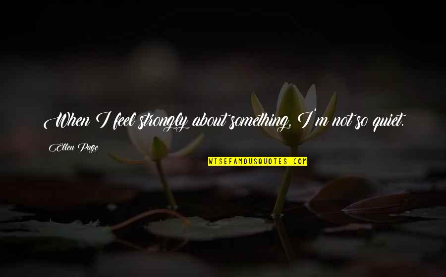 Lioudmila Zaitseva Quotes By Ellen Page: When I feel strongly about something, I'm not