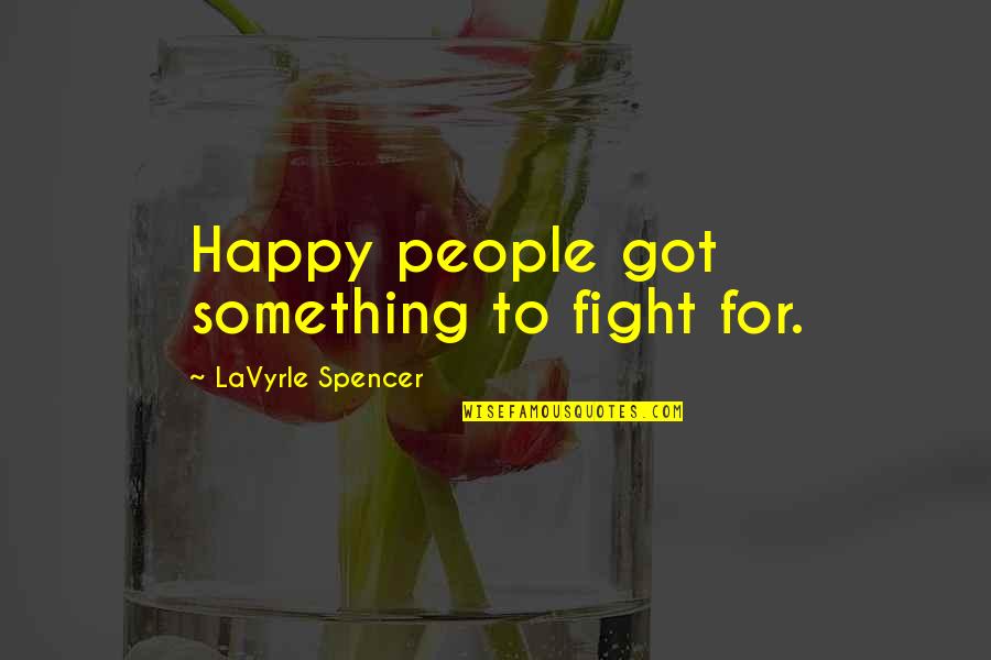 Lioudmila Zaitseva Quotes By LaVyrle Spencer: Happy people got something to fight for.