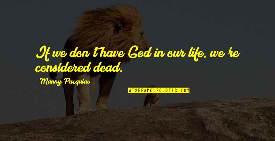 Liounakos Ilias Quotes By Manny Pacquiao: If we don't have God in our life, Liounakos Ilias Quotes By Manny Pacquiao: If we don't have God in our life,