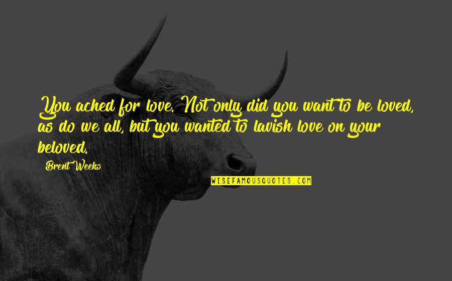 Lip Balms Quotes By Brent Weeks: You ached for love. Not only did you Lip Balms Quotes By Brent Weeks: You ached for love. Not only did you