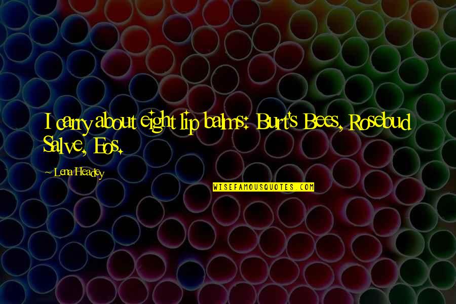 Lip Balms Quotes By Lena Headey: I carry about eight lip balms: Burt's Bees,