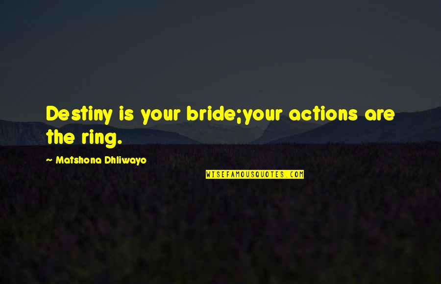 Lip Balms Quotes By Matshona Dhliwayo: Destiny is your bride;your actions are the ring. Lip Balms Quotes By Matshona Dhliwayo: Destiny is your bride;your actions are the ring.