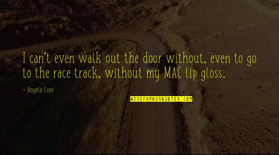 Lip Gloss Quotes By Angela Cope: I can't even walk out the door without,