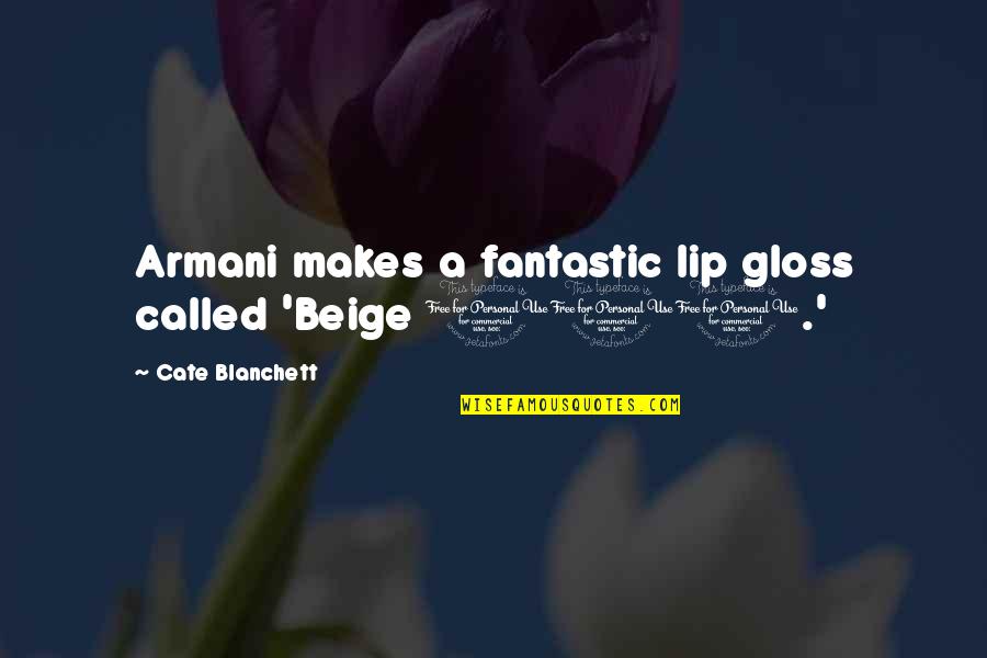 Lip Gloss Quotes By Cate Blanchett: Armani makes a fantastic lip gloss called 'Beige