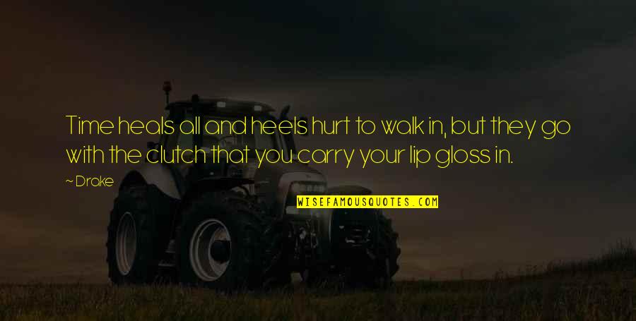 Lip Gloss Quotes By Drake: Time heals all and heels hurt to walk