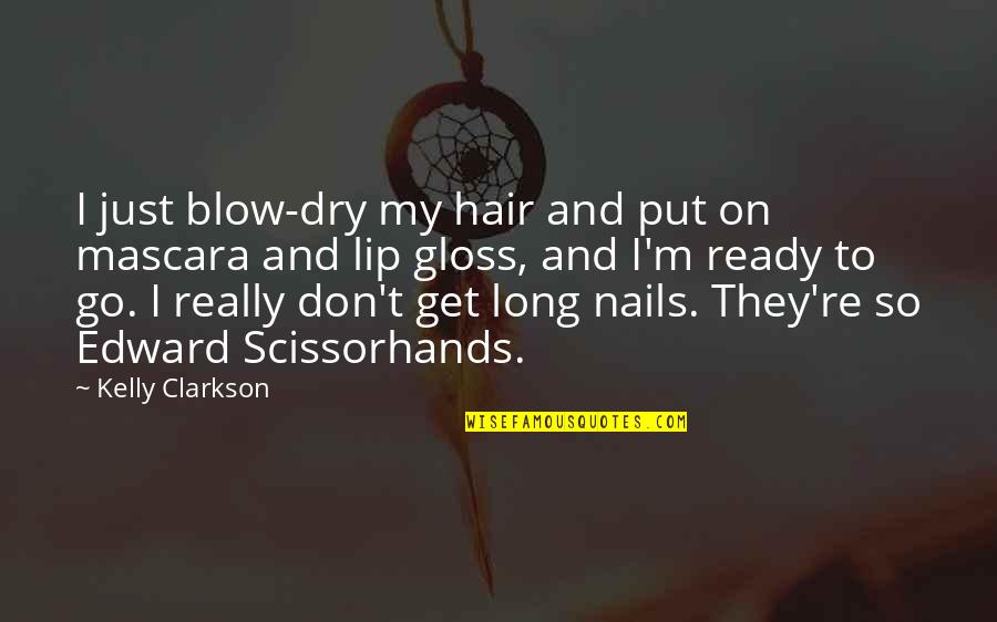 Lip Gloss Quotes By Kelly Clarkson: I just blow-dry my hair and put on