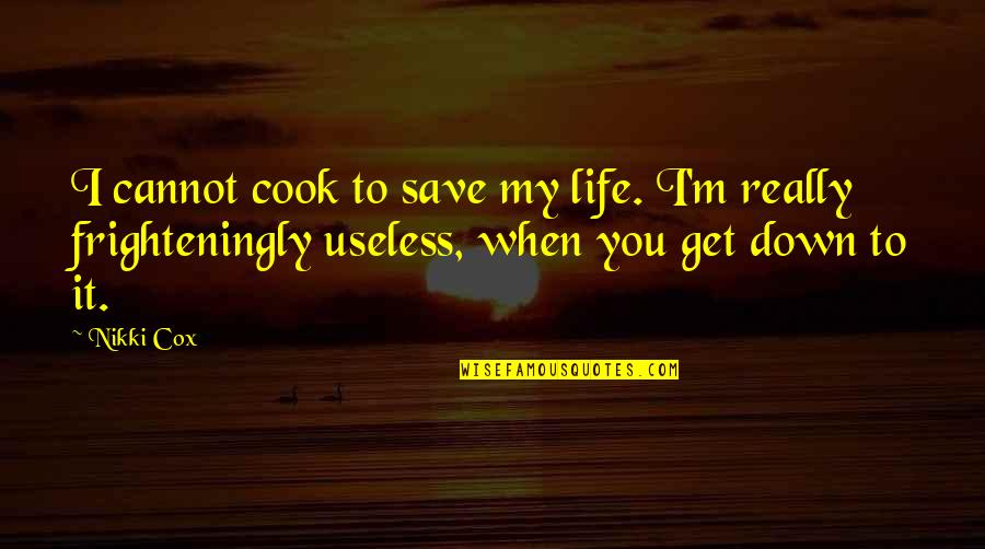 Lip Gloss Quotes By Nikki Cox: I cannot cook to save my life. I'm