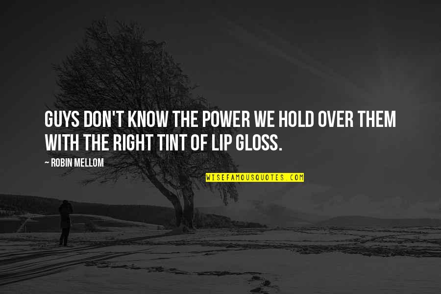 Lip Gloss Quotes By Robin Mellom: Guys don't know the power we hold over