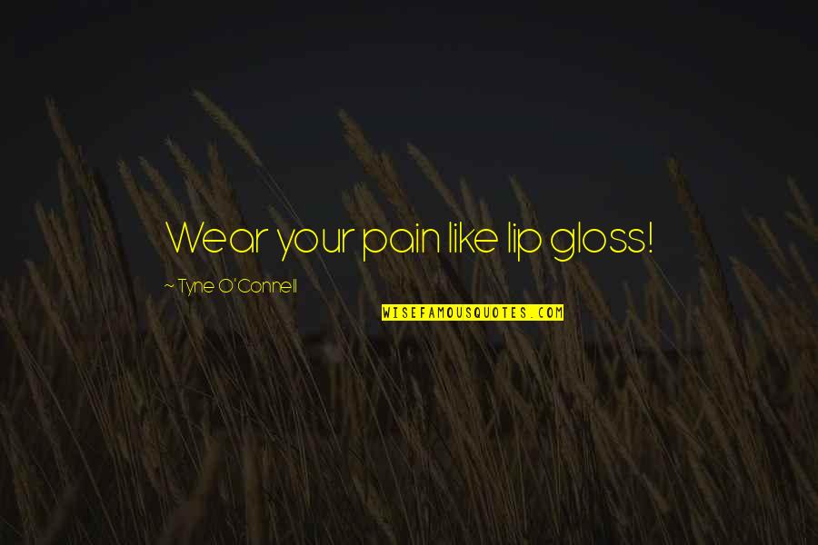 Lip Gloss Quotes By Tyne O'Connell: Wear your pain like lip gloss!