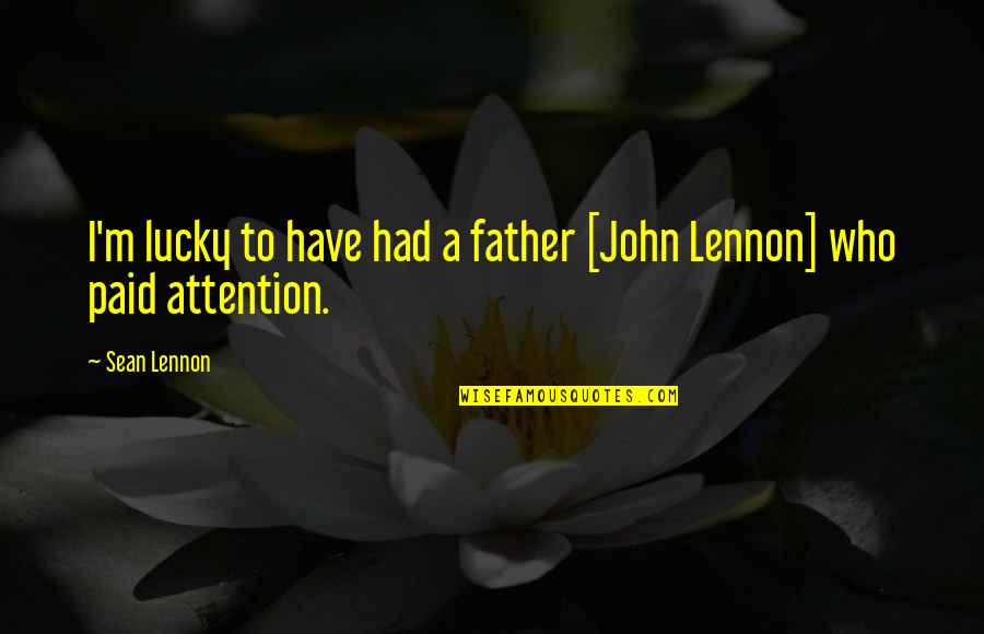 Lip Kiss Love Quotes By Sean Lennon: I'm lucky to have had a father [John