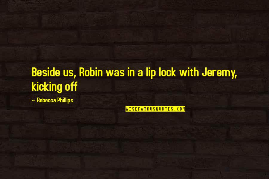 Lip Lock Quotes By Rebecca Phillips: Beside us, Robin was in a lip lock