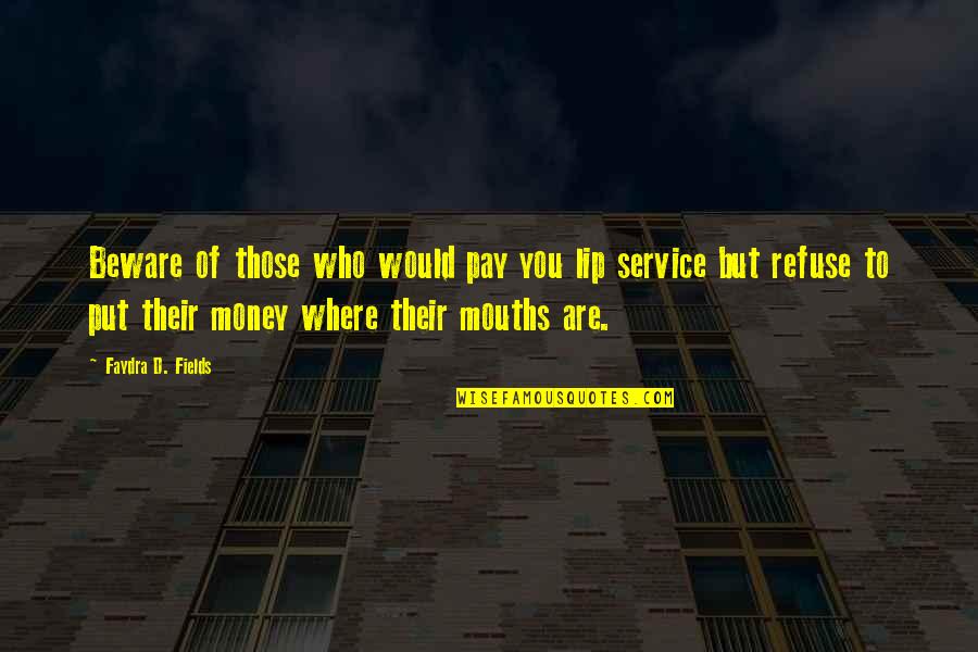 Lip Service Quotes By Faydra D. Fields: Beware of those who would pay you lip