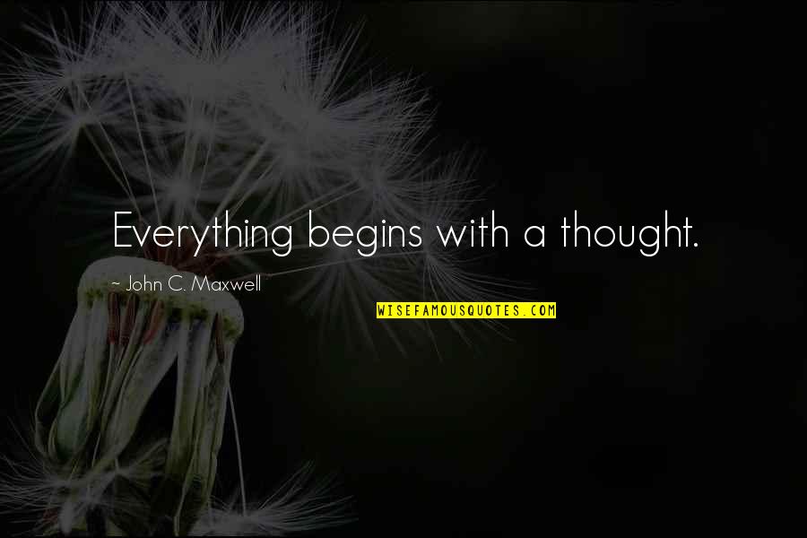Lip Service Quotes By John C. Maxwell: Everything begins with a thought.