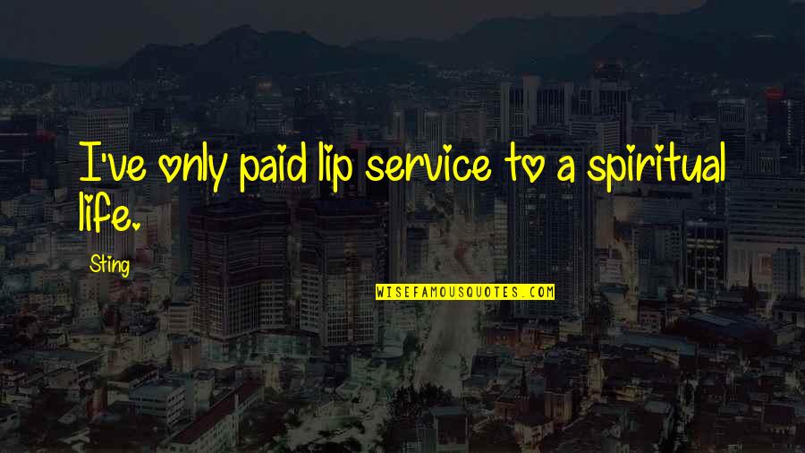 Lip Service Quotes By Sting: I've only paid lip service to a spiritual