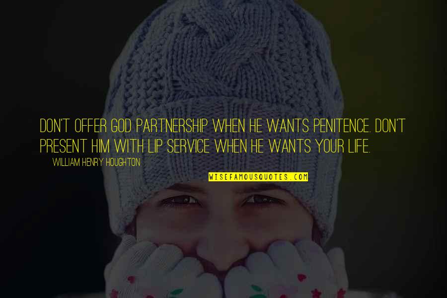 Lip Service Quotes By William Henry Houghton: Don't offer God partnership when he wants penitence.