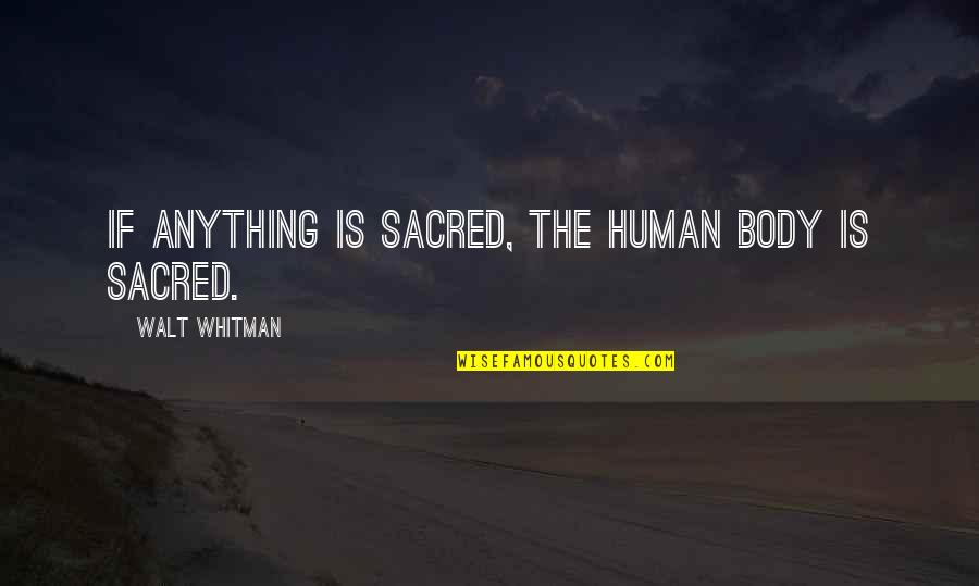 Lip Service Series Quotes By Walt Whitman: If anything is sacred, the human body is