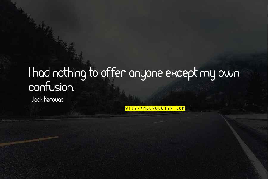 Lip Service Tess Quotes By Jack Kerouac: I had nothing to offer anyone except my Lip Service Tess Quotes By Jack Kerouac: I had nothing to offer anyone except my