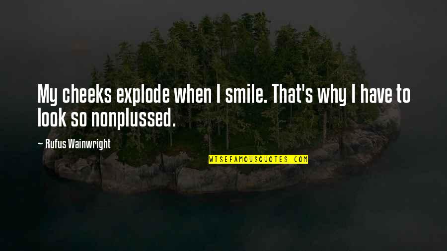 Lip Service Tess Quotes By Rufus Wainwright: My cheeks explode when I smile. That's why