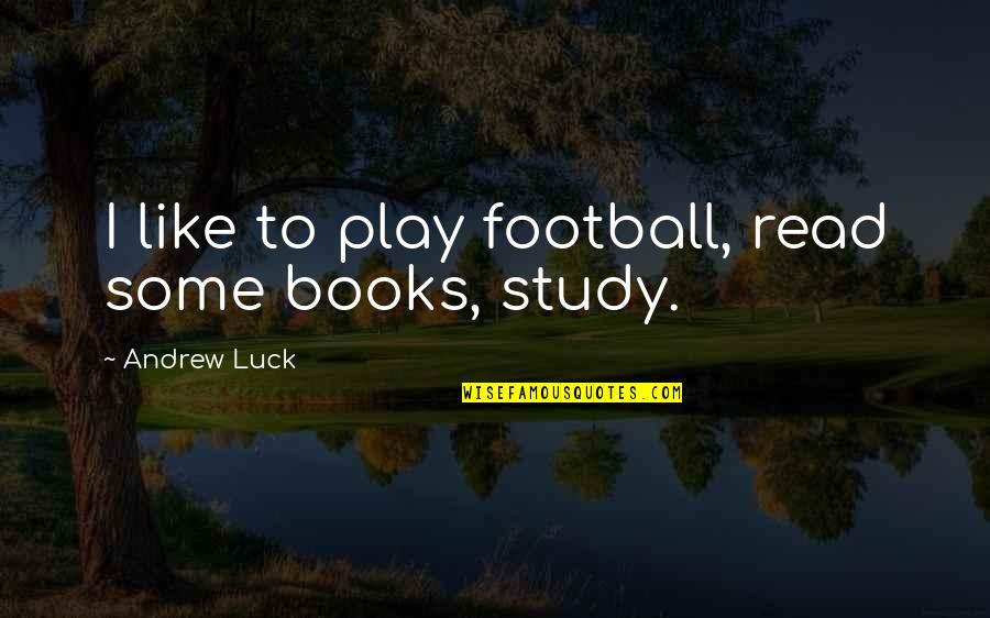 Lip Smacker Quotes By Andrew Luck: I like to play football, read some books, Lip Smacker Quotes By Andrew Luck: I like to play football, read some books,