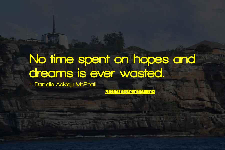Lip Smacking Quotes By Danielle Ackley-McPhail: No time spent on hopes and dreams is Lip Smacking Quotes By Danielle Ackley-McPhail: No time spent on hopes and dreams is