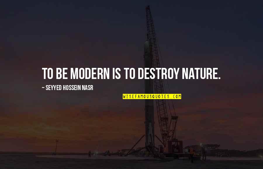 Lipase Serum Quotes By Seyyed Hossein Nasr: To be modern is to destroy nature.