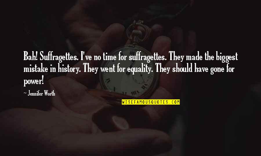 Lipchitz Transparencies Quotes By Jennifer Worth: Bah! Suffragettes. I've no time for suffragettes. They Lipchitz Transparencies Quotes By Jennifer Worth: Bah! Suffragettes. I've no time for suffragettes. They