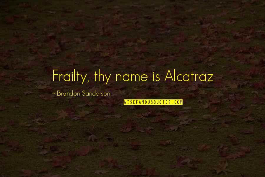 Lipeat Quotes By Brandon Sanderson: Frailty, thy name is Alcatraz Lipeat Quotes By Brandon Sanderson: Frailty, thy name is Alcatraz