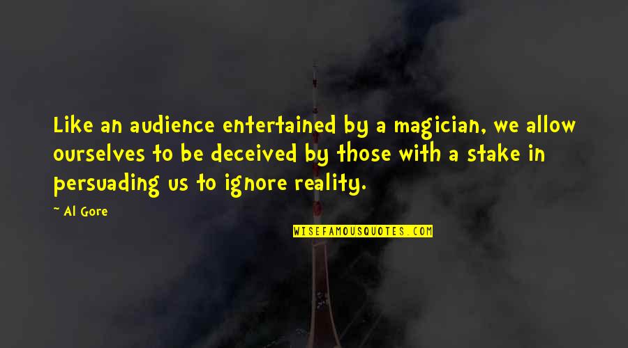 Lipham Taxidermy Quotes By Al Gore: Like an audience entertained by a magician, we Lipham Taxidermy Quotes By Al Gore: Like an audience entertained by a magician, we