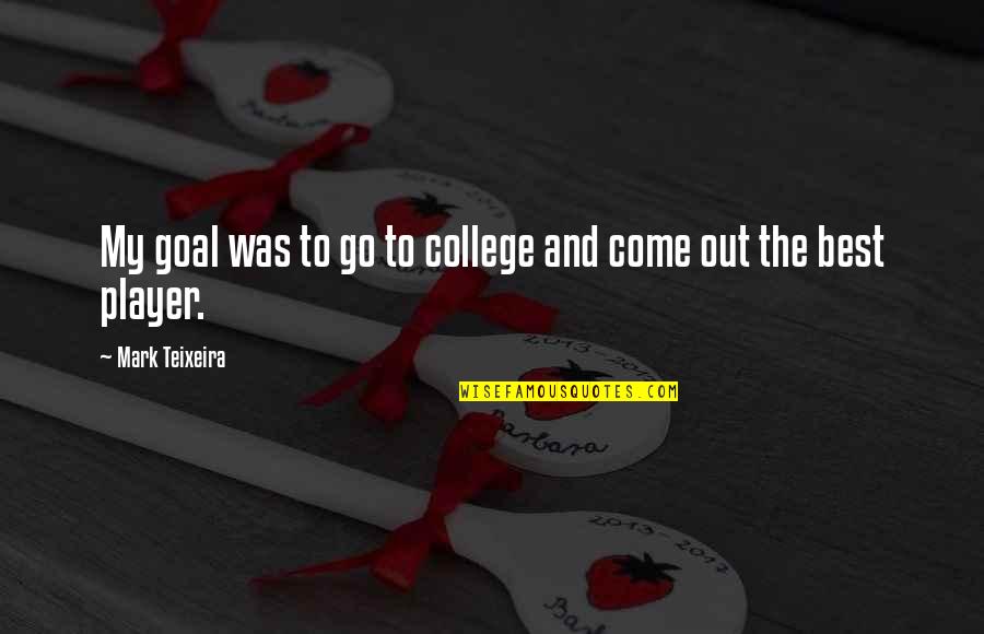 Lipiec 2020 Quotes By Mark Teixeira: My goal was to go to college and Lipiec 2020 Quotes By Mark Teixeira: My goal was to go to college and