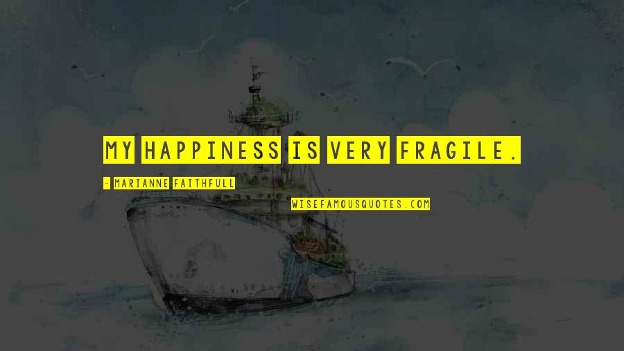 Lipiec Niedziela Quotes By Marianne Faithfull: My happiness is very fragile. Lipiec Niedziela Quotes By Marianne Faithfull: My happiness is very fragile.
