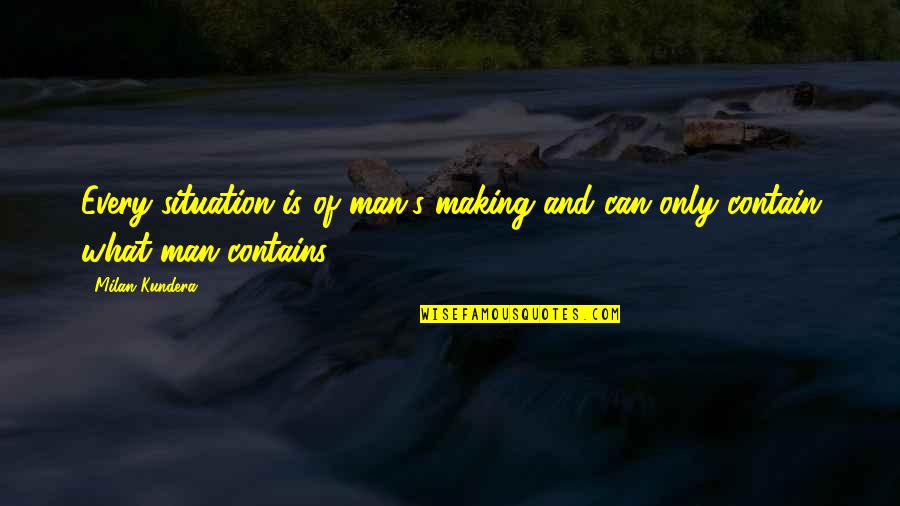 Lipiec Niedziela Quotes By Milan Kundera: Every situation is of man's making and can