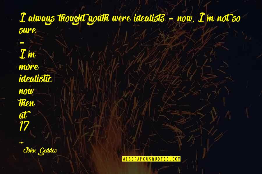 Lipinasol Quotes By John Geddes: I always thought youth were idealists - now, Lipinasol Quotes By John Geddes: I always thought youth were idealists - now,
