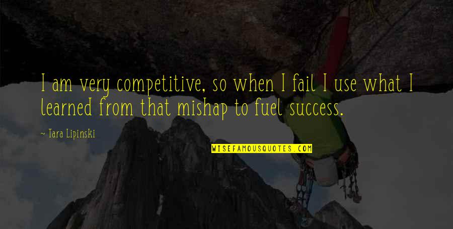Lipinski Quotes By Tara Lipinski: I am very competitive, so when I fail