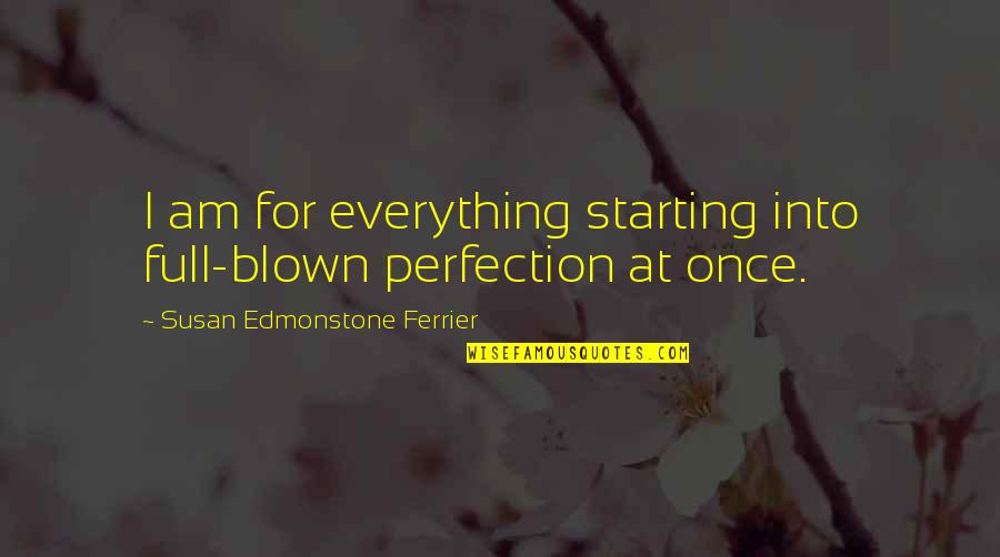 Lipitor Side Quotes By Susan Edmonstone Ferrier: I am for everything starting into full-blown perfection