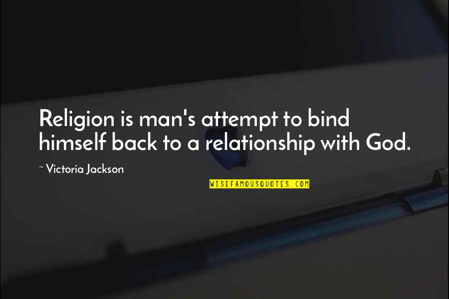 Lipka Piosenka Quotes By Victoria Jackson: Religion is man's attempt to bind himself back