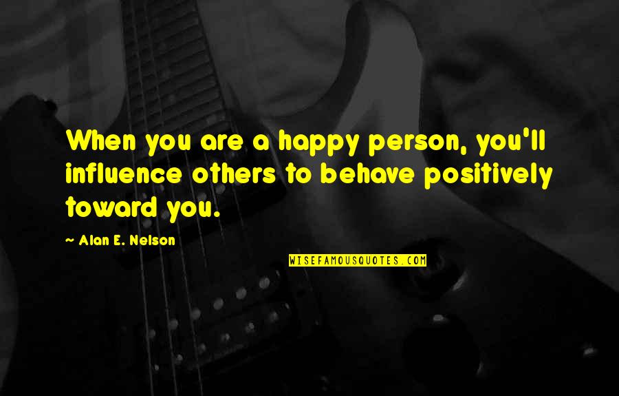 Lipking Jeremy Quotes By Alan E. Nelson: When you are a happy person, you'll influence Lipking Jeremy Quotes By Alan E. Nelson: When you are a happy person, you'll influence