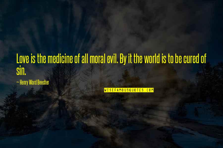 Lipking Jeremy Quotes By Henry Ward Beecher: Love is the medicine of all moral evil. Lipking Jeremy Quotes By Henry Ward Beecher: Love is the medicine of all moral evil.