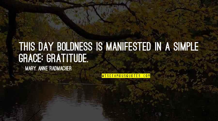 Lipkowitz Quotes By Mary Anne Radmacher: This day boldness is manifested in a simple Lipkowitz Quotes By Mary Anne Radmacher: This day boldness is manifested in a simple