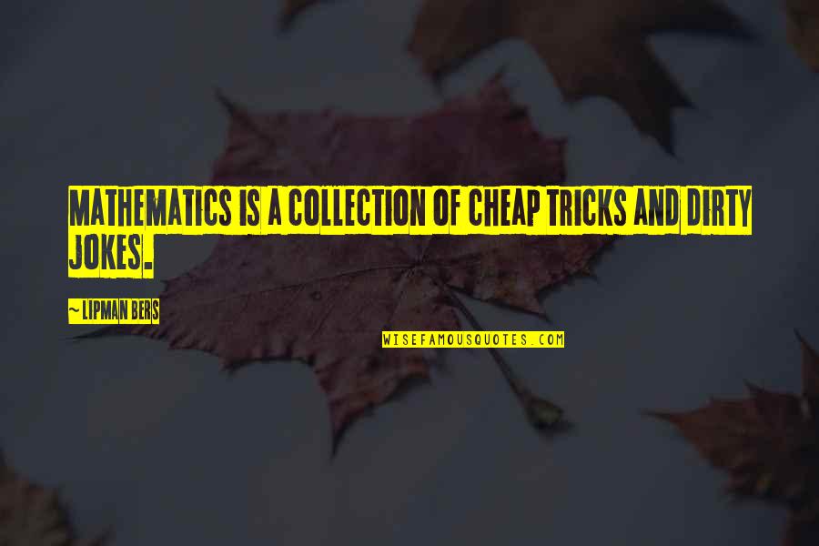 Lipman Quotes By Lipman Bers: Mathematics is a collection of cheap tricks and