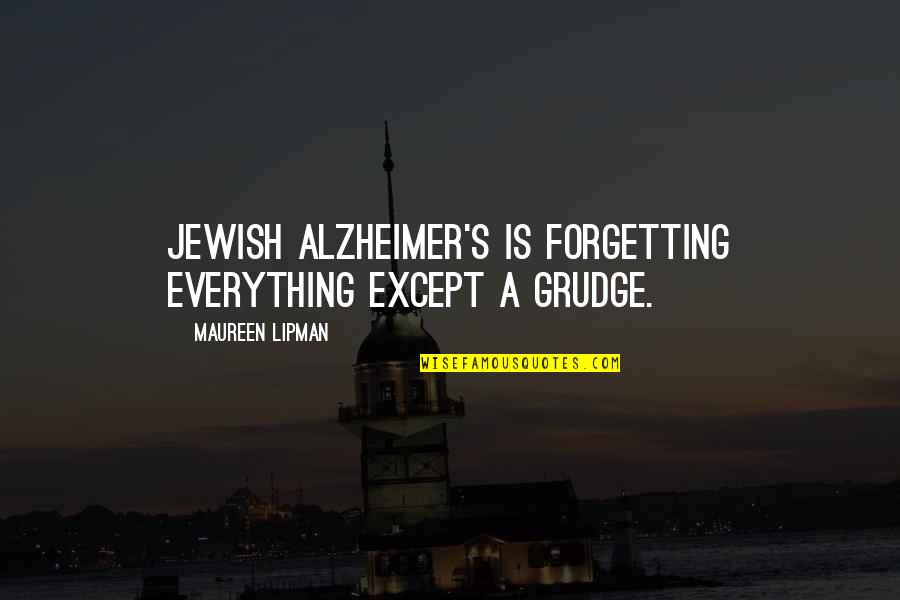 Lipman's Quotes By Maureen Lipman: Jewish Alzheimer's is forgetting everything except a grudge.