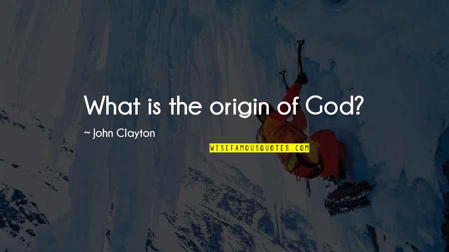Lipner Enterprises Quotes By John Clayton: What is the origin of God?