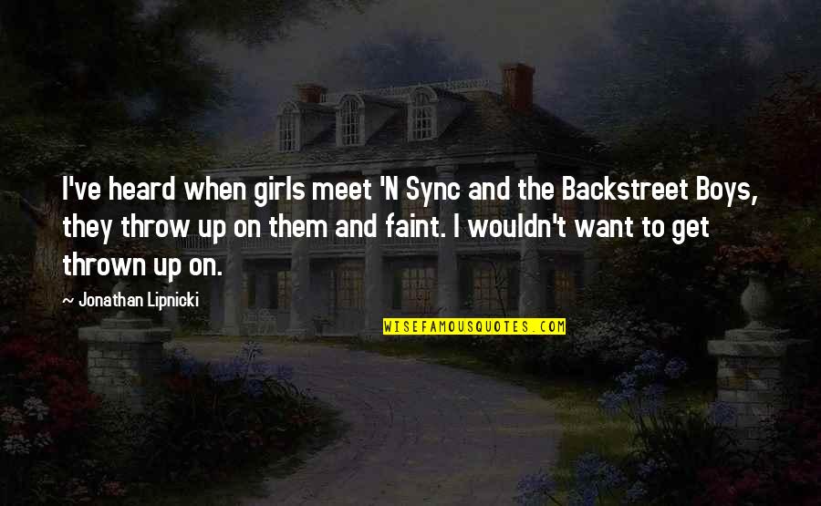 Lipnicki Jonathan Quotes By Jonathan Lipnicki: I've heard when girls meet 'N Sync and Lipnicki Jonathan Quotes By Jonathan Lipnicki: I've heard when girls meet 'N Sync and